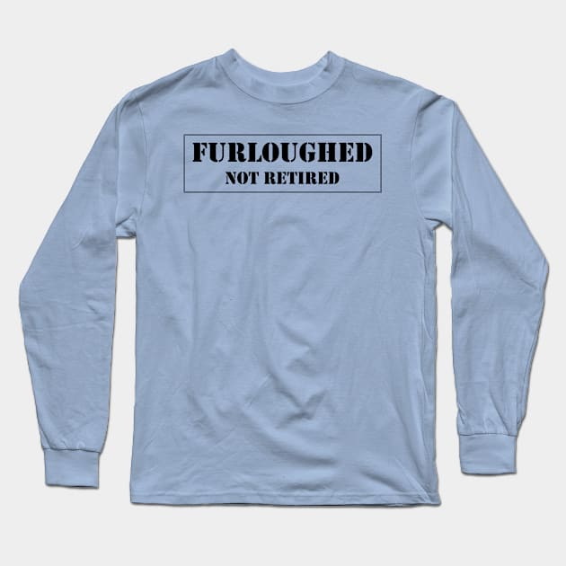 Furloughed not retired Long Sleeve T-Shirt by CoZmiK shirts